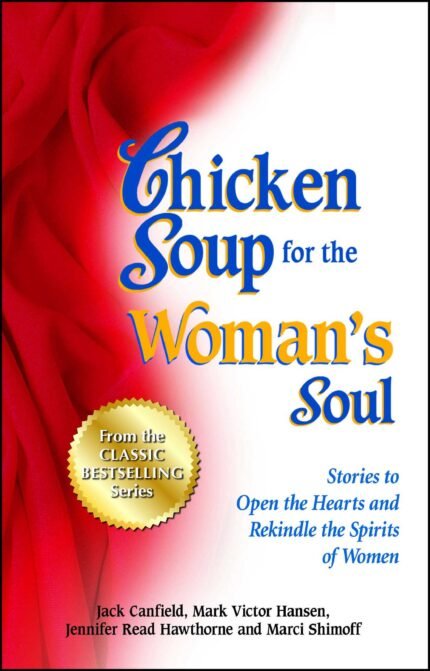 Chicken Soup for the Womans Soul 101 Stories to Open the Hearts and Rekindle the Spirits of Women