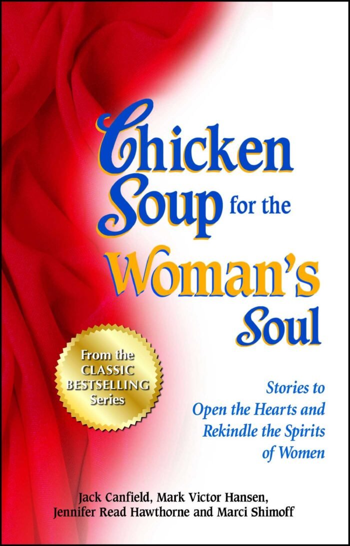 Chicken Soup for the Womans Soul 101 Stories to Open the Hearts and Rekindle the Spirits of Women